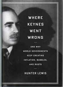9781604190175-1604190175-Where Keynes Went Wrong: And Why World Governments Keep Creating Inflation, Bubbles, and Busts