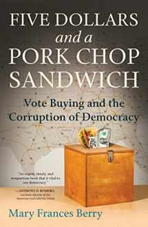 9780807061985-0807061980-Five Dollars and a Pork Chop Sandwich: Vote Buying and the Corruption of Democracy