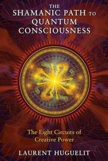 9781591431671-1591431670-The Shamanic Path to Quantum Consciousness: The Eight Circuits of Creative Power