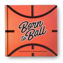 9780648073994-0648073998-Born to Ball - A Basketball Inspired Alphabet Book