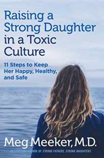 9781621575030-1621575039-Raising a Strong Daughter in a Toxic Culture: 11 Steps to Keep Her Happy, Healthy, and Safe