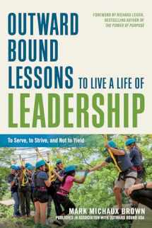 9781523098309-1523098309-Outward Bound Lessons to Live a Life of Leadership: To Serve, to Strive, and Not to Yield
