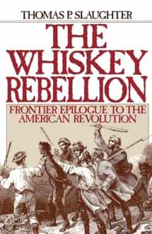 9780195051919-0195051912-The Whiskey Rebellion: Frontier Epilogue to the American Revolution