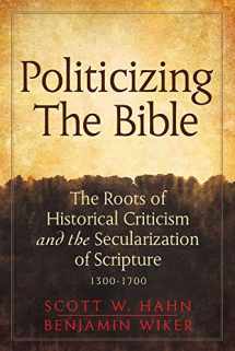 9780824599034-0824599039-Politicizing the Bible: The Roots of Historical Criticism and the Secularization of Scripture 1300-1700