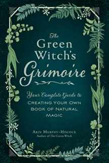 9781507213544-1507213549-The Green Witch's Grimoire: Your Complete Guide to Creating Your Own Book of Natural Magic (Green Witch Witchcraft Series)