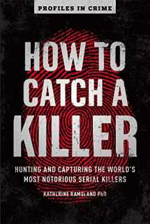 9781454939375-1454939370-How to Catch a Killer: Hunting and Capturing the World's Most Notorious Serial Killers (Volume 1) (Profiles in Crime)