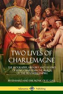 9781387942077-1387942077-Two Lives of Charlemagne: The Biography, History and Legend of King Charlemagne, Ruler of the Frankish Empire