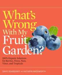 9781604694888-1604694882-What's Wrong With My Fruit Garden?: 100% Organic Solutions for Berries, Trees, Nuts, Vines, and Tropicals (What’s Wrong Series)