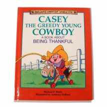 9781555136154-155513615X-Casey the Greedy Young Cowboy: A Book About Being Thankful (Building Christian Character)