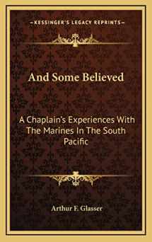 9781164491477-1164491474-And Some Believed: A Chaplain's Experiences With The Marines In The South Pacific