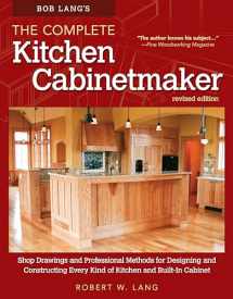9781565238039-1565238036-Bob Lang's The Complete Kitchen Cabinetmaker, Revised Edition: Shop Drawings and Professional Methods for Designing and Constructing Every Kind of Kitchen and Built-In Cabinet (Fox Chapel Publishing)