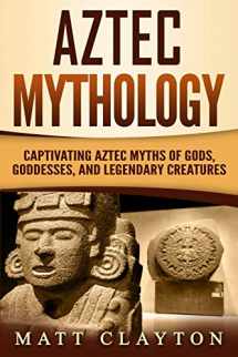 9781724087256-1724087258-Aztec Mythology: Captivating Aztec Myths of Gods, Goddesses, and Legendary Creatures (Mesoamerican Mythologies)