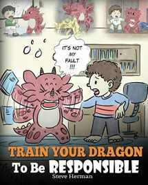 9781948040334-1948040336-Train Your Dragon To Be Responsible: Teach Your Dragon About Responsibility. A Cute Children Story To Teach Kids How to Take Responsibility For The Choices They Make. (My Dragon Books)