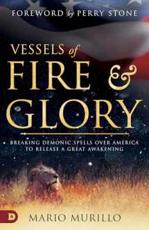 9780768451610-0768451612-Vessels of Fire and Glory: Breaking Demonic Spells Over America to Release a Great Awakening