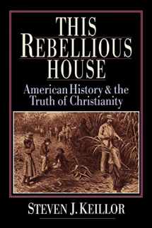 9780830818778-0830818774-This Rebellious House: American History & the Truth of Christianity