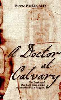 9781626540231-1626540233-A Doctor at Calvary: The Passion of Our Lord Jesus Christ As Described by a Surgeon