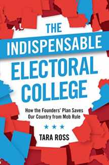 9781621576747-1621576744-The Indispensable Electoral College: How the Founders' Plan Saves Our Country from Mob Rule