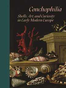 9780691248592-0691248591-Conchophilia: Shells, Art, and Curiosity in Early Modern Europe