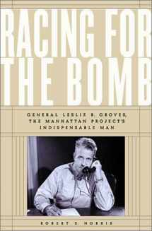 9781586420390-1586420399-Racing for the Bomb: General Leslie R. Groves, the Manhattan Project's Indispensable Man