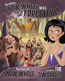 9781404879379-1404879374-Seriously, Snow White Was SO Forgetful!: The Story of Snow White as Told by the Dwarves (The Other Side of the Story)