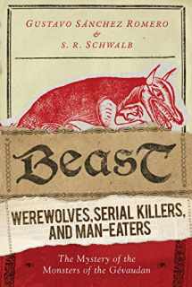 9781632204622-1632204622-Beast: Werewolves, Serial Killers, and Man-Eaters: The Mystery of the Monsters of the Gévaudan