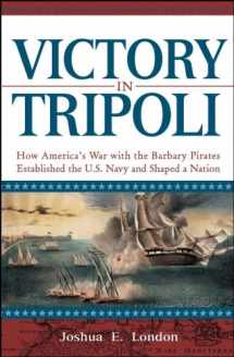 9781630260378-1630260371-Victory in Tripoli: How America's War with the Barbary Pirates Established the U.S. Navy and Shaped a Nation