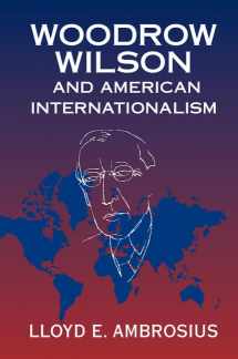 9781316615065-1316615065-Woodrow Wilson and American Internationalism (Cambridge Studies in US Foreign Relations)