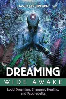 9781620554890-1620554895-Dreaming Wide Awake: Lucid Dreaming, Shamanic Healing, and Psychedelics