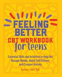 9781641523325-1641523328-Feeling Better: CBT Workbook for Teens: Essential Skills and Activities to Help You Manage Moods, Boost Self-Esteem, and Conquer Anxiety (Health and Wellness Workbooks for Teens)