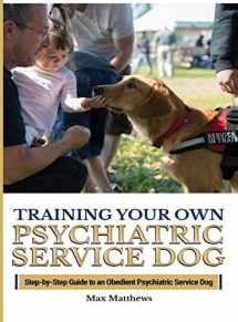 9781951764401-1951764404-Training Your Psychiatric Service Dog: Step-By-Step Guide To An Obedient Psychiatric Service Dog