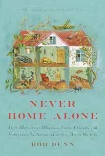 9781541618305-1541618300-Never Home Alone: From Microbes to Millipedes, Camel Crickets, and Honeybees, the Natural History of Where We Live