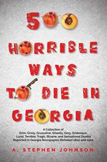 9781665302746-1665302747-500 Horrible Ways to Die in Georgia: A Collection of Grim, Grisly, Gruesome, Ghastly, Gory, Grotesque, Lurid, Terrible, Tragic, Bizarre, and Sensational Deaths Reported in Georgia Newspapers Between 1820 and 1920