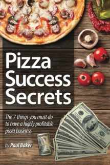 9781502330598-1502330598-Pizza Success Secrets: The 7 Things You Must Do To Have A Highly Profitable Pizza Business
