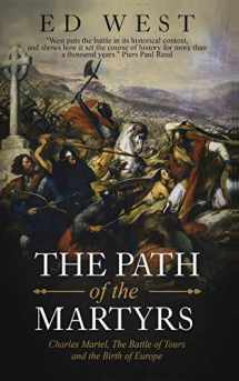 9781795052146-1795052147-The Path of the Martyrs: Charles Martel, The Battle of Tours and the Birth of Europe