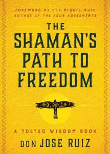 9781950253395-1950253392-The Shaman's Path to Freedom: A Toltec Wisdom Book (Shamanic Wisdom Series)