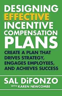 9781508527725-1508527725-Designing Effective Incentive Compensation Plans: Create a plan that drives strategy, engages employees, and achieves success