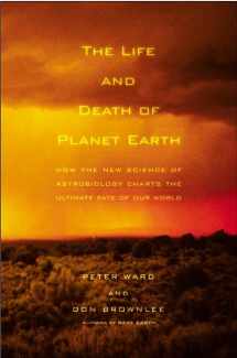 9780805067811-0805067817-The Life and Death of Planet Earth: How the New Science of Astrobiology Charts the Ultimate Fate of Our World