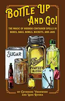 9780999780947-0999780948-Bottle Up and Go! The Magic of Hoodoo Container Spells in Boxes, Jars, Bags, Bowls, and Buckets