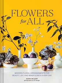 9781797215662-1797215663-Flowers for All: Modern Floral Arrangements for Beauty, Joy, and Mindfulness Every Day