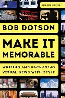 9781442256101-1442256109-Make It Memorable: Writing and Packaging Visual News with Style