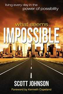 9781606834220-1606834223-What Seems Impossible: Living Every Day in the Power of Possibility