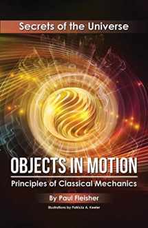 9781925729351-1925729354-Objects in Motion: Principles of Classical Mechanics (Secrets of the Universe)