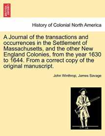 9781241702991-1241702993-A Journal of the transactions and occurrences in the Settlement of Massachusetts, and the other New England Colonies, from the year 1630 to 1644. From a correct copy of the original manuscript. Vol. I