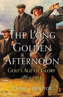 9781913759100-1913759105-The Long Golden Afternoon: Golf's Age of Glory, 1864-1914