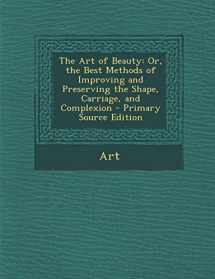 9781287500339-1287500331-The Art of Beauty: Or, the Best Methods of Improving and Preserving the Shape, Carriage, and Complexion - Primary Source Edition