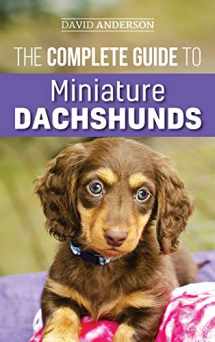 9781952069581-1952069580-The Complete Guide to Miniature Dachshunds: A step-by-step guide to successfully raising your new Miniature Dachshund