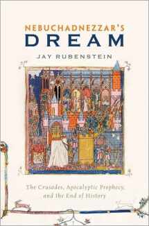 9780190274207-0190274204-Nebuchadnezzar's Dream: The Crusades, Apocalyptic Prophecy, and the End of History