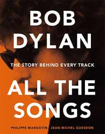 9781579129859-1579129854-Bob Dylan: All the Songs - the Story Behind Every Track