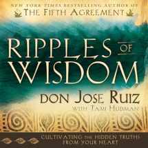 9781462112289-1462112285-Ripples of Wisdom: Cultivating the Hidden Truths from Your Heart