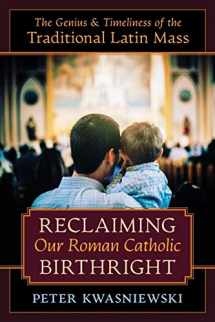 9781621385356-1621385353-Reclaiming Our Roman Catholic Birthright: The Genius and Timeliness of the Traditional Latin Mass